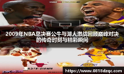 2009年NBA总决赛公牛与湖人激战回顾巅峰对决的传奇时刻与精彩瞬间